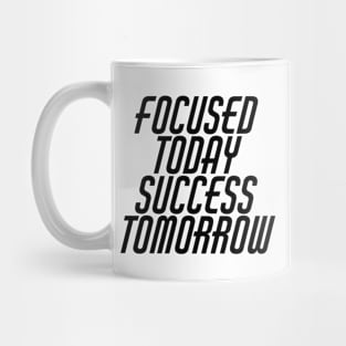 Focused Today Success Tomorrow Mug